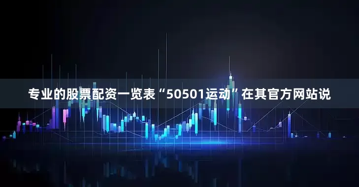 专业的股票配资一览表“50501运动”在其官方网站说