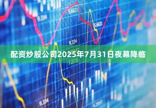 配资炒股公司2025年7月31日夜幕降临