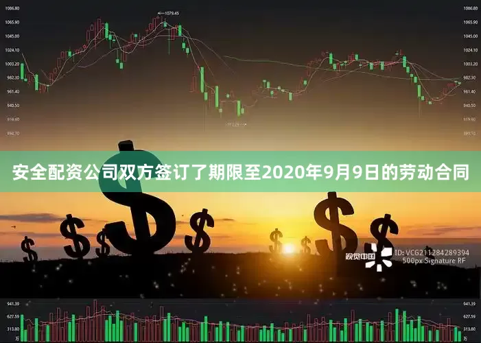 安全配资公司双方签订了期限至2020年9月9日的劳动合同